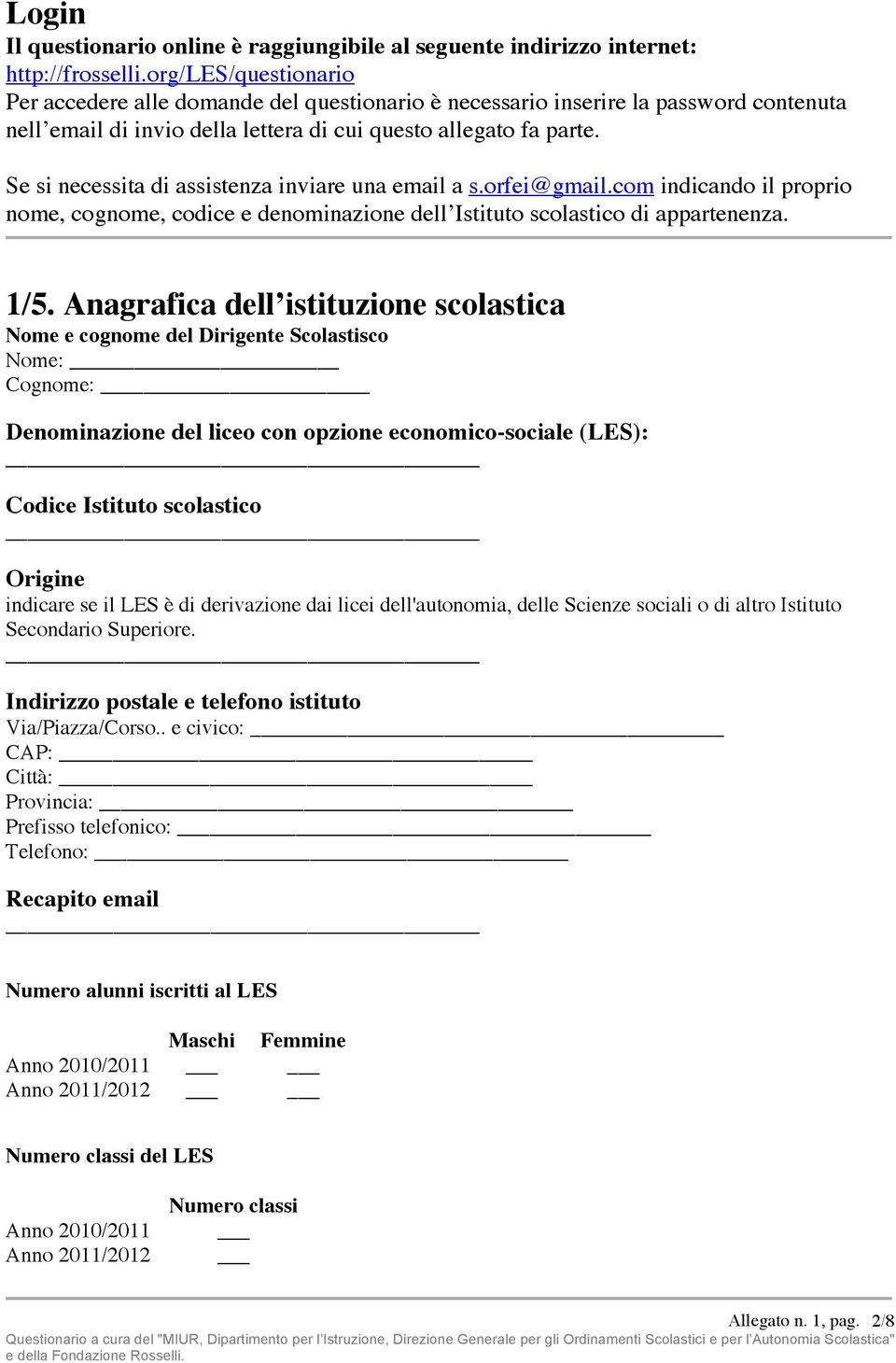 Se si necessita di assistenza inviare una email a s.orfei@gmail.com indicando il proprio nome, cognome, codice e denominazione dell Istituto scolastico di appartenenza. 1/5.