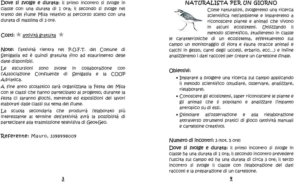 Le escursioni sono svolte in collaborazione con l Associazione Confluenze di Senigallia e la COOP Adriatica.