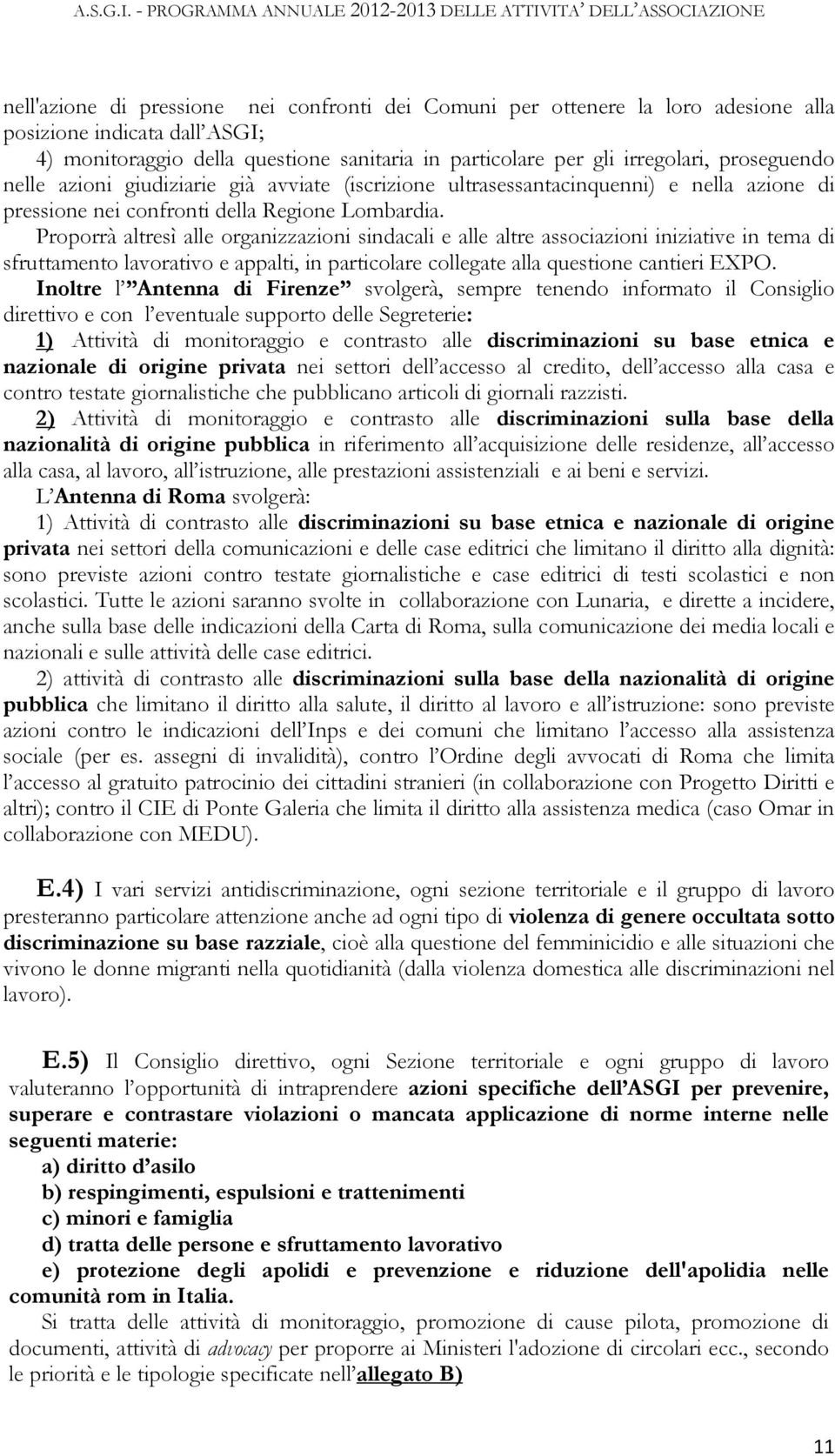 Proporrà altresì alle organizzazioni sindacali e alle altre associazioni iniziative in tema di sfruttamento lavorativo e appalti, in particolare collegate alla questione cantieri EXPO.