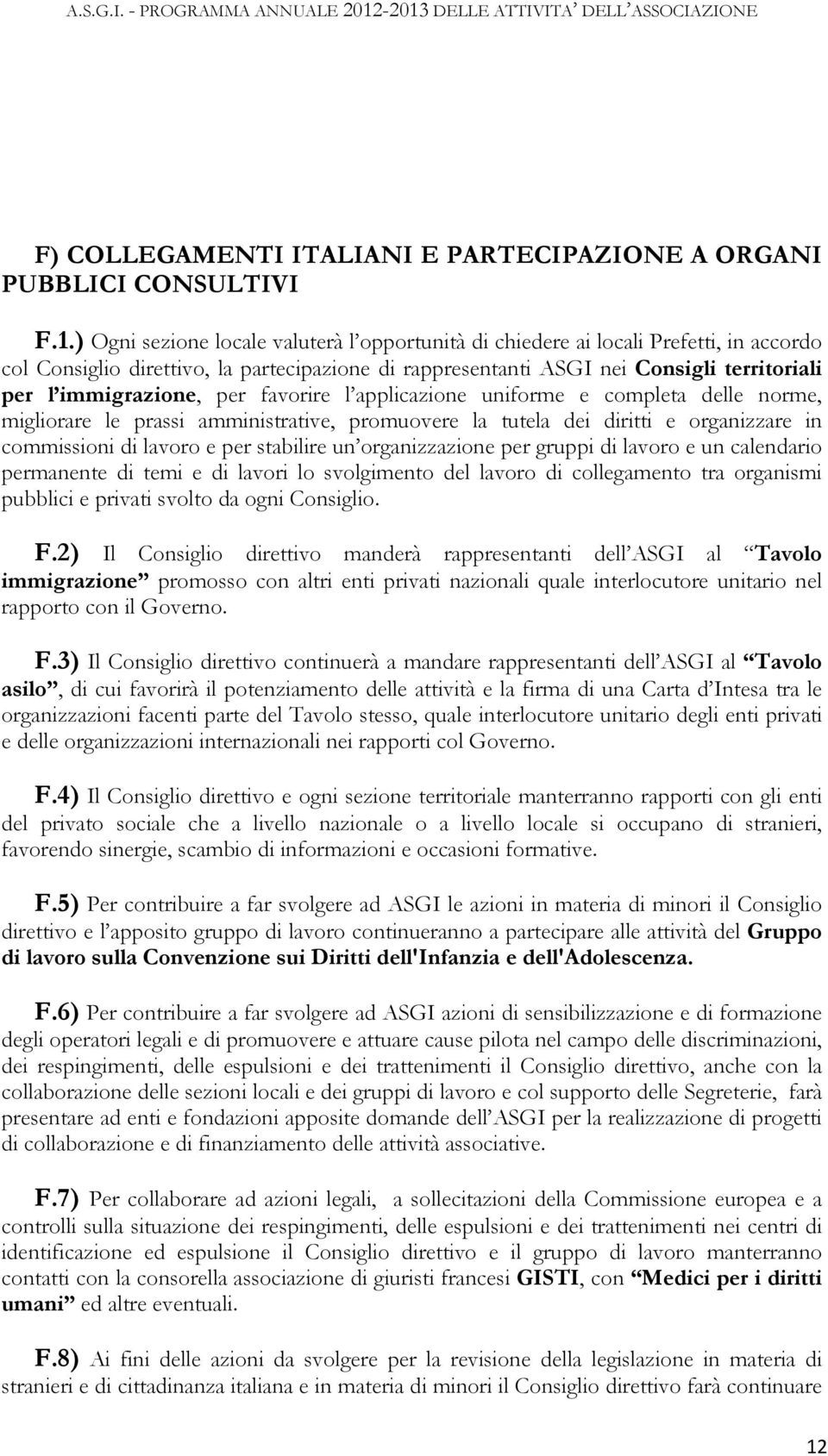 per favorire l applicazione uniforme e completa delle norme, migliorare le prassi amministrative, promuovere la tutela dei diritti e organizzare in commissioni di lavoro e per stabilire un