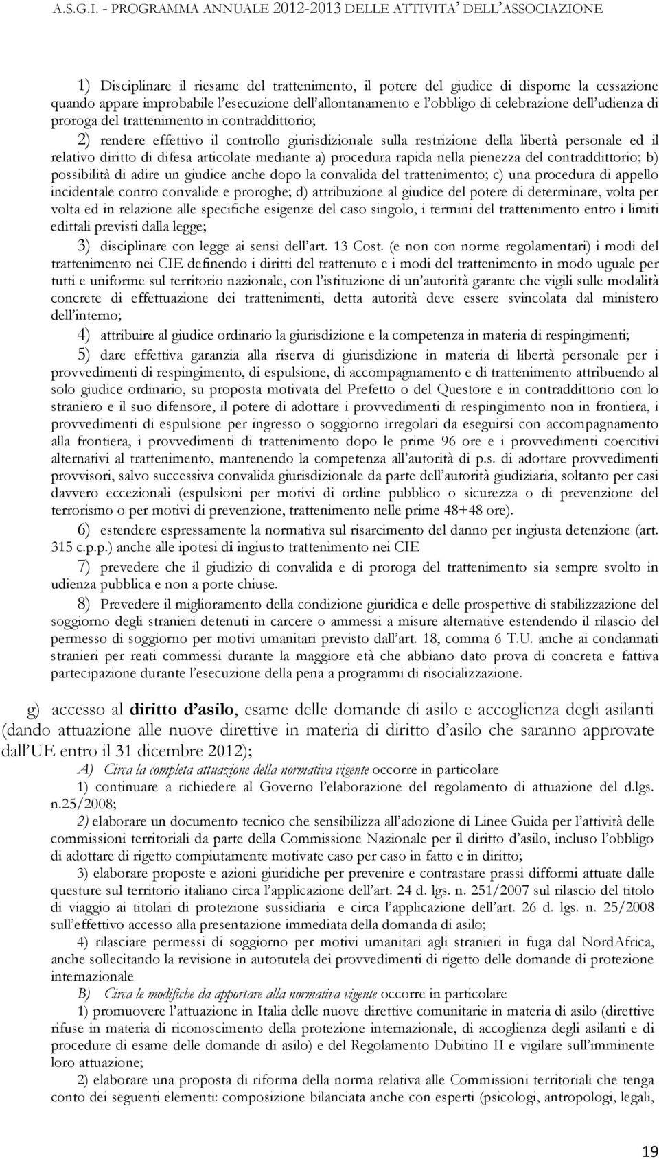 procedura rapida nella pienezza del contraddittorio; b) possibilità di adire un giudice anche dopo la convalida del trattenimento; c) una procedura di appello incidentale contro convalide e proroghe;