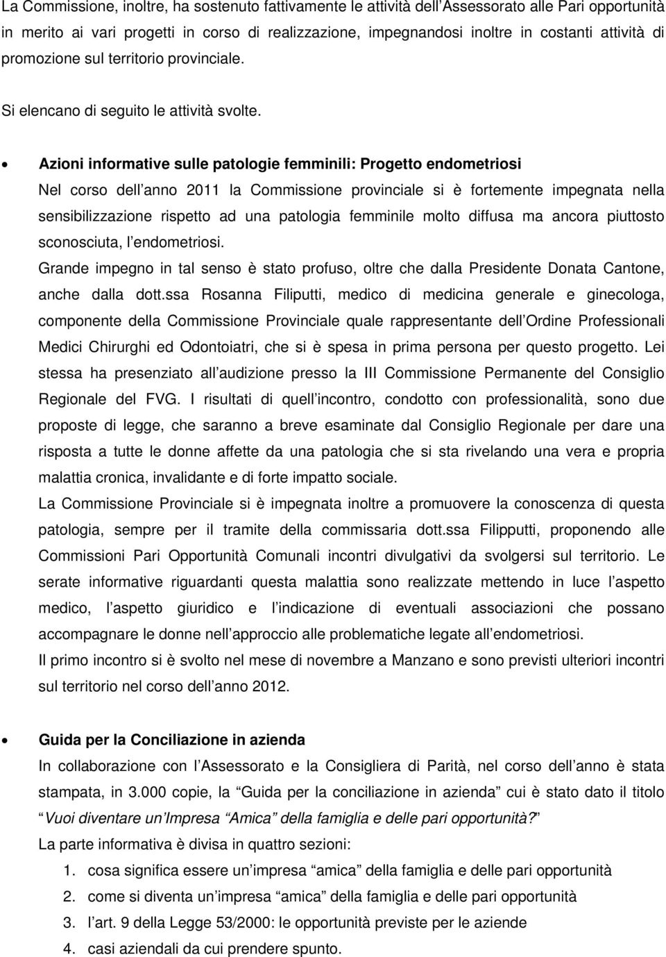 Azioni informative sulle patologie femminili: Progetto endometriosi Nel corso dell anno 2011 la Commissione provinciale si è fortemente impegnata nella sensibilizzazione rispetto ad una patologia