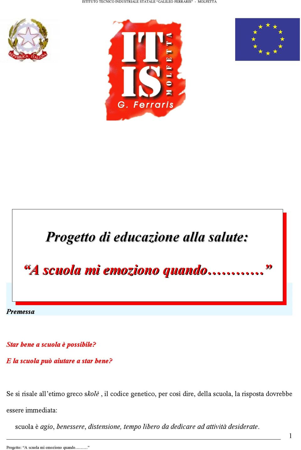 Se si risale all etimo greco skolè, il codice genetico, per così dire, della scuola, la