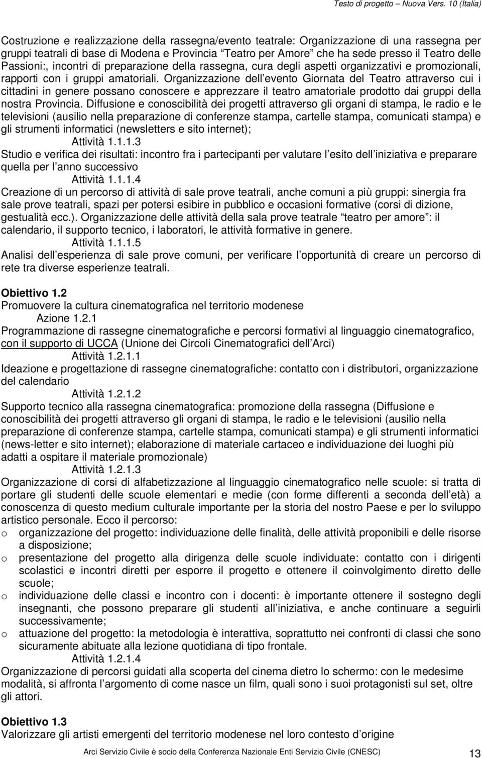 Organizzazione dell evento Giornata del Teatro attraverso cui i cittadini in genere possano conoscere e apprezzare il teatro amatoriale prodotto dai gruppi della nostra Provincia.