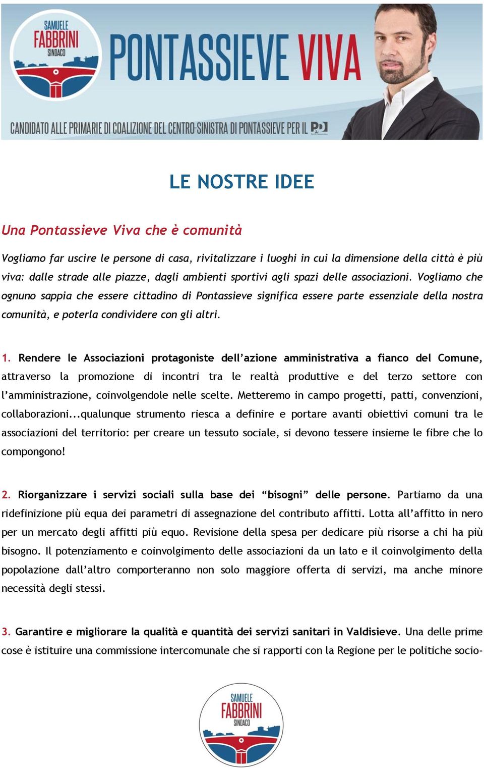 Rendere le Associazioni protagoniste dell azione amministrativa a fianco del Comune, attraverso la promozione di incontri tra le realtà produttive e del terzo settore con l amministrazione,