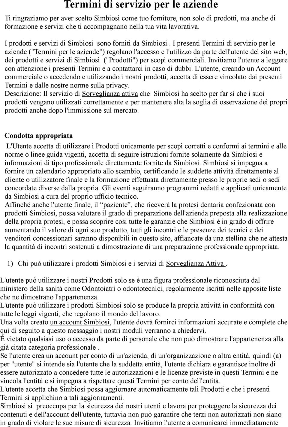 I presenti Termini di servizio per le aziende ("Termini per le aziende") regolano l'accesso e l'utilizzo da parte dell'utente del sito web, dei prodotti e servizi di Simbiosi ("Prodotti") per scopi