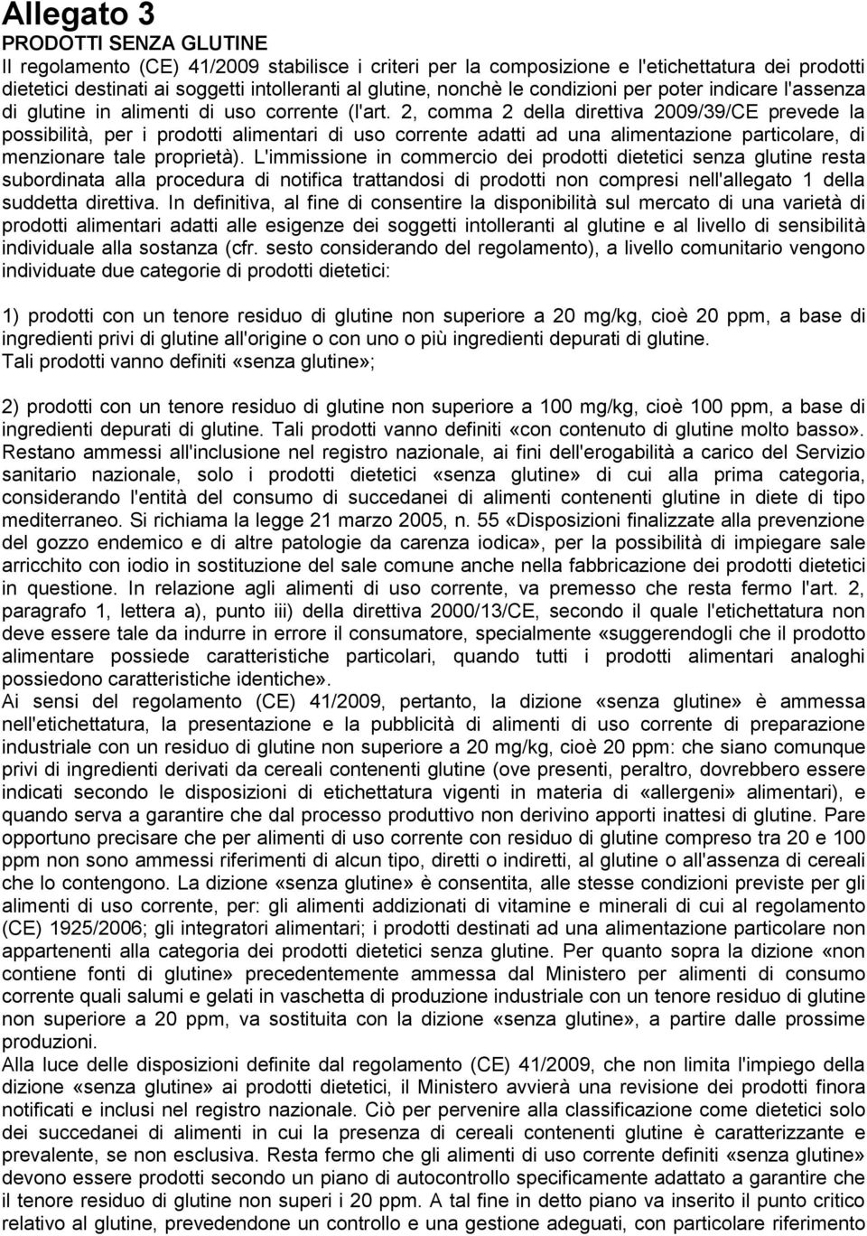 2, comma 2 della direttiva 2009/39/CE prevede la possibilità, per i prodotti alimentari di uso corrente adatti ad una alimentazione particolare, di menzionare tale proprietà).