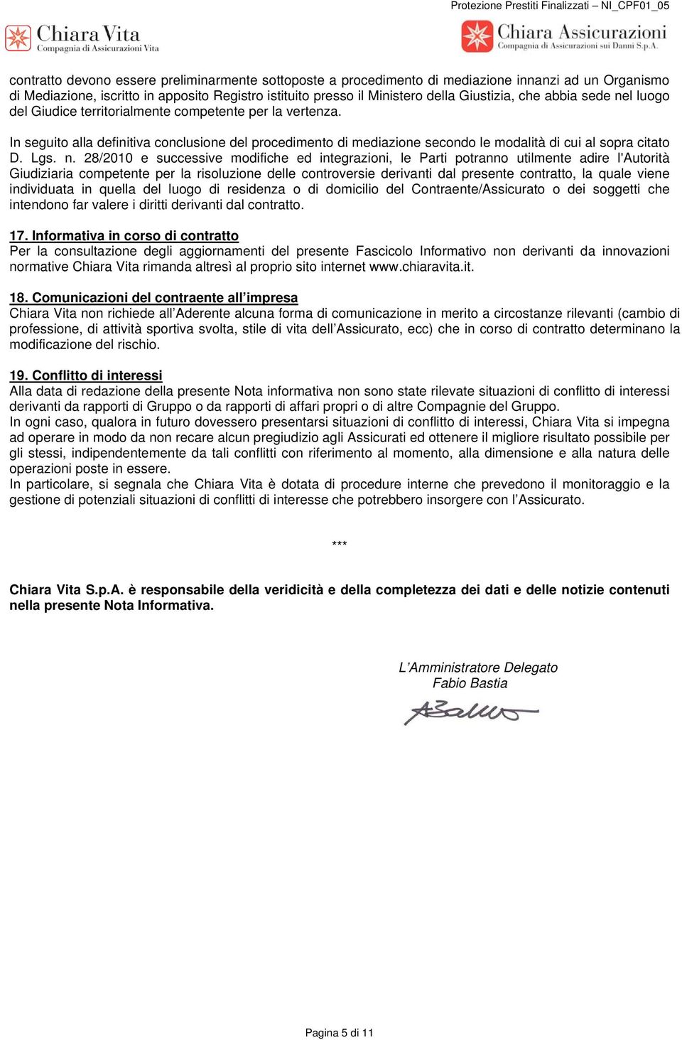 In seguito alla definitiva conclusione del procedimento di mediazione secondo le modalità di cui al sopra citato D. Lgs. n.