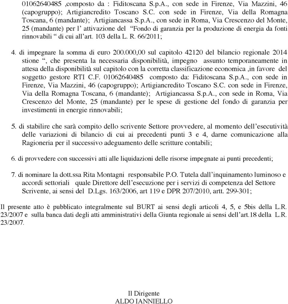 tigiancassa S.p.A., con sede in Roma, Via Crescenzo del Monte, 25 (mandante) per l attivazione del Fondo di garanzia per la produzione di energia da fonti rinnovabili di cui all art. 103 della L. R. 66/2011; 4.