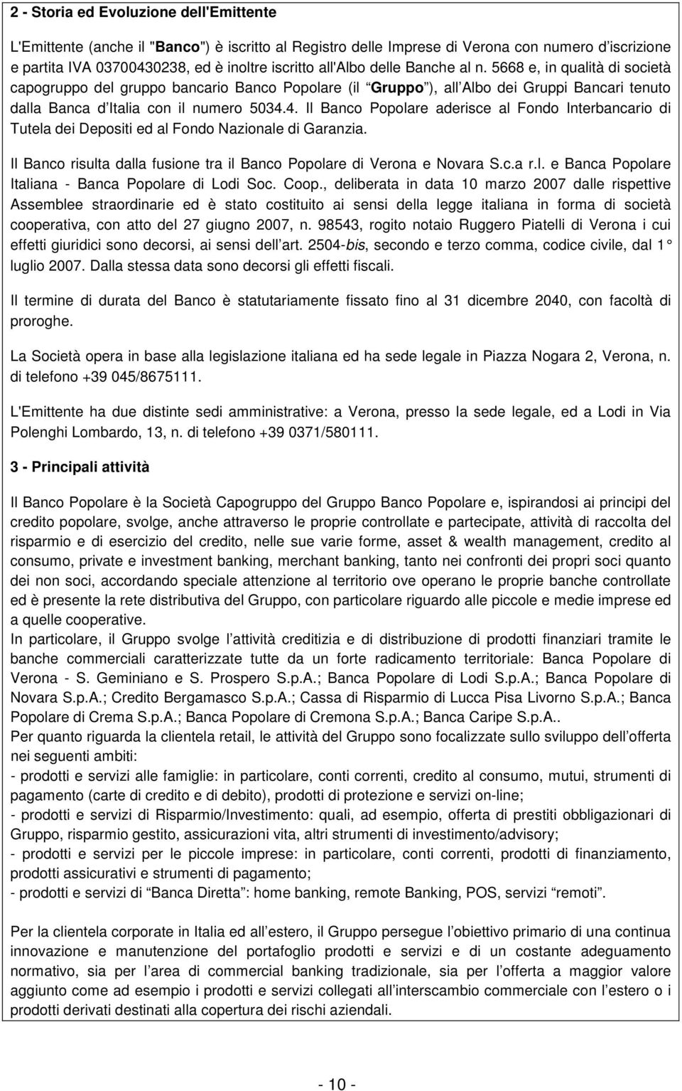 4. Il Banco Popolare aderisce al Fondo Interbancario di Tutela dei Depositi ed al Fondo Nazionale di Garanzia. Il Banco risulta dalla fusione tra il Banco Popolare di Verona e Novara S.c.a r.l. e Banca Popolare Italiana - Banca Popolare di Lodi Soc.