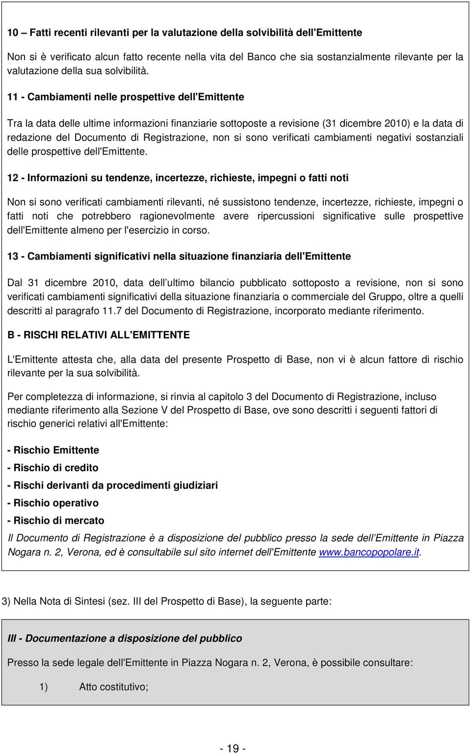 11 - Cambiamenti nelle prospettive dell'emittente Tra la data delle ultime informazioni finanziarie sottoposte a revisione (31 dicembre 2010) e la data di redazione del Documento di Registrazione,