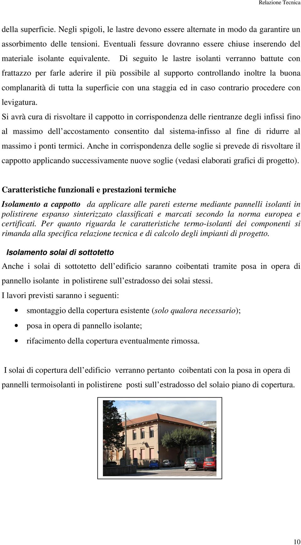 Di seguito le lastre isolanti verranno battute con frattazzo per farle aderire il più possibile al supporto controllando inoltre la buona complanarità di tutta la superficie con una staggia ed in