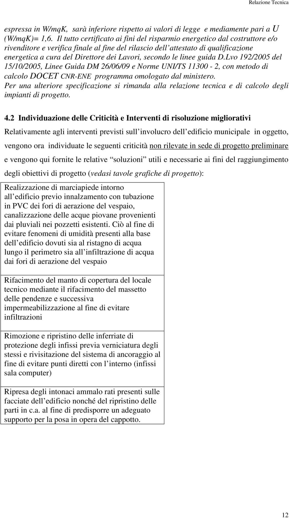 Lavori, secondo le linee guida D.Lvo 192/2005 del 15/10/2005, Linee Guida DM 26/06/09 e Norme UNI/TS 11300-2, con metodo di calcolo DOCET CNR-ENE programma omologato dal ministero.