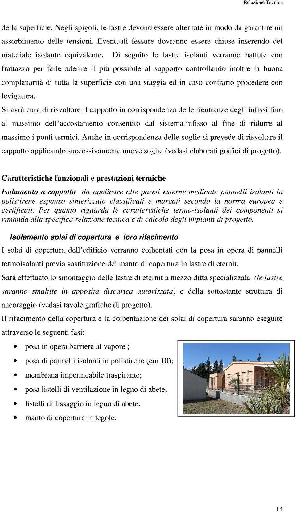 Di seguito le lastre isolanti verranno battute con frattazzo per farle aderire il più possibile al supporto controllando inoltre la buona complanarità di tutta la superficie con una staggia ed in