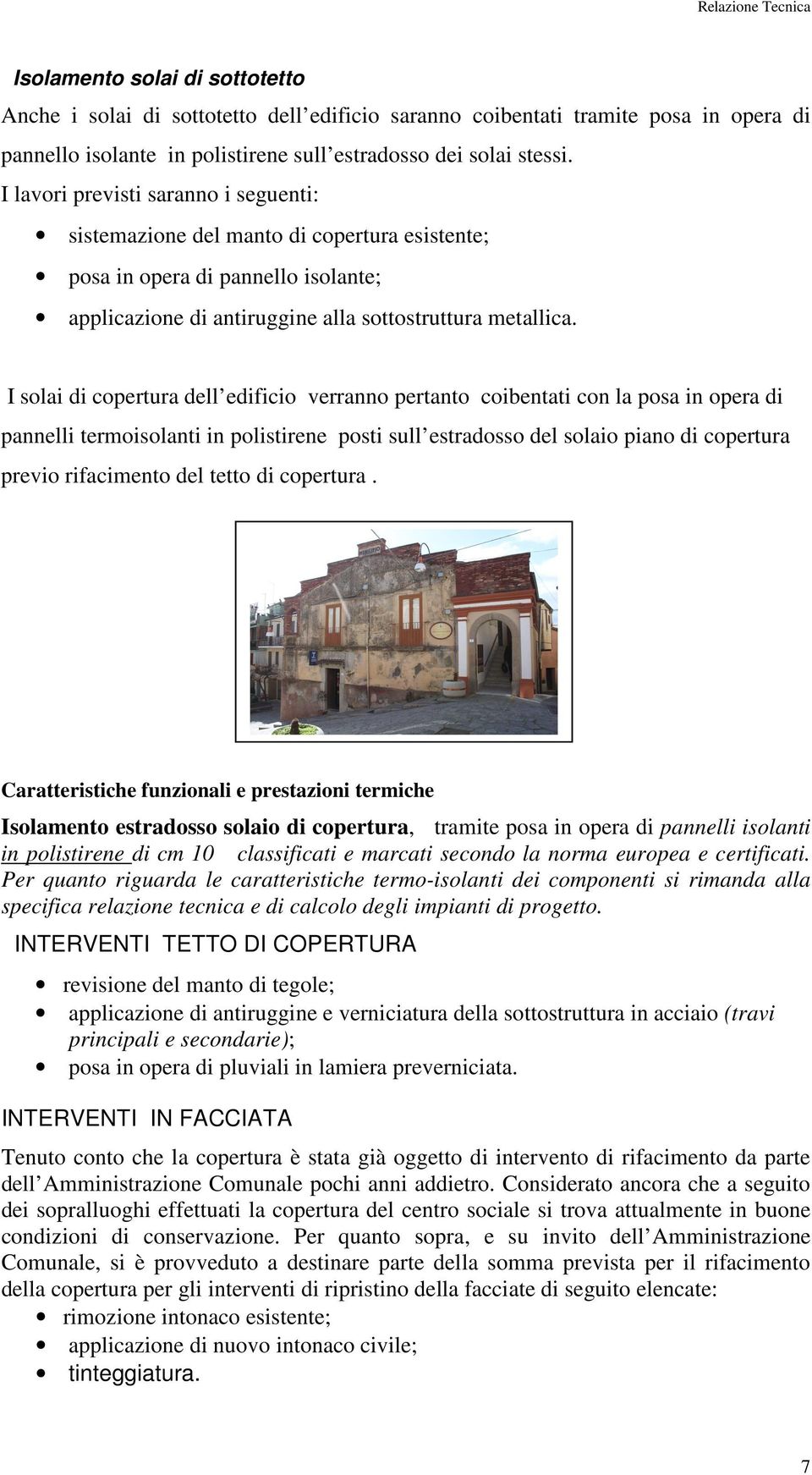 I solai di copertura dell edificio verranno pertanto coibentati con la posa in opera di pannelli termoisolanti in polistirene posti sull estradosso del solaio piano di copertura previo rifacimento