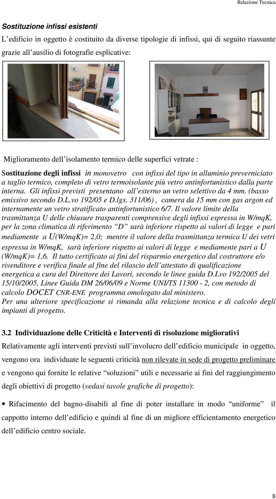 vetro termoisolante più vetro antinfortunistico dalla parte interna. Gli infissi previsti presentano all esterno un vetro selettivo da 4 mm. (basso emissivo secondo D.L.vo 192/05 e D.lgs.