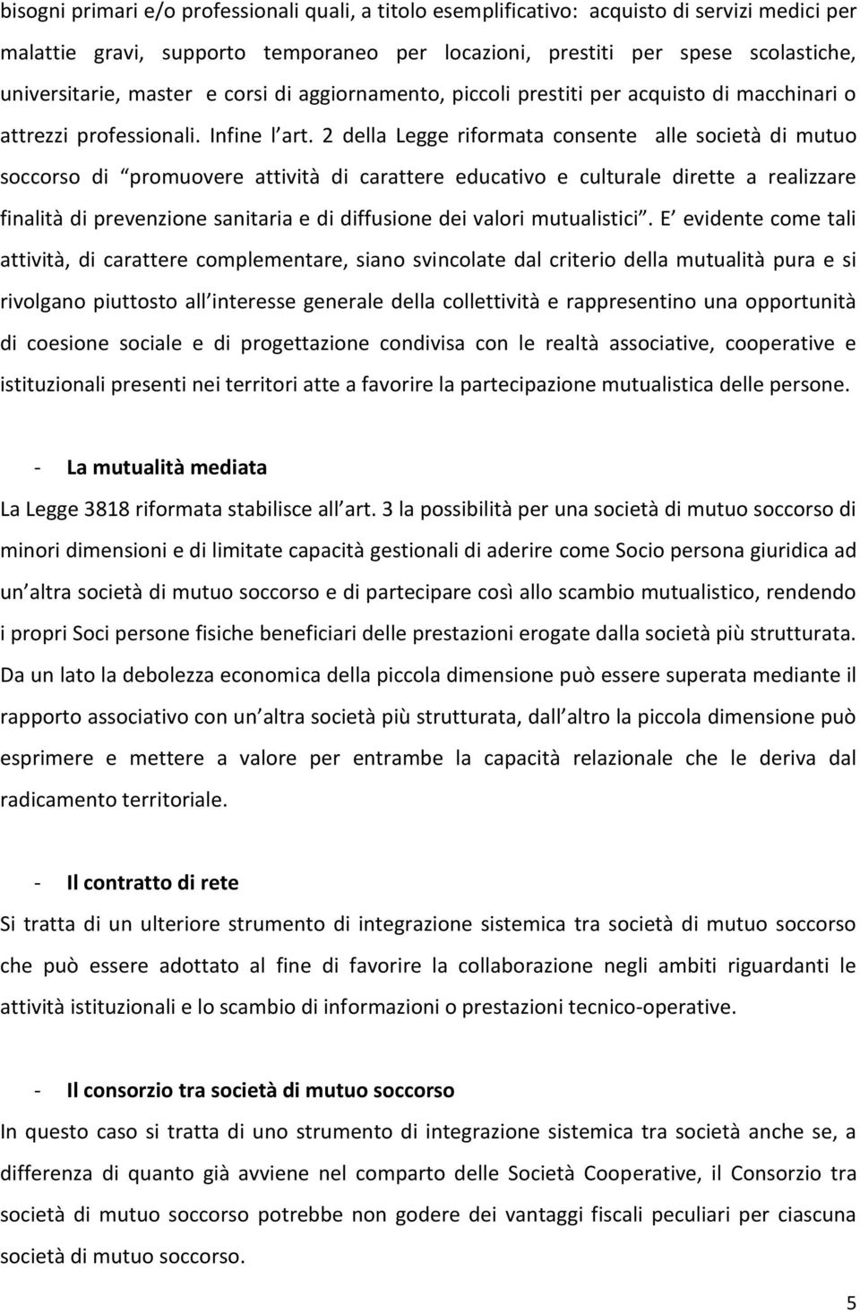 2 della Legge riformata consente alle società di mutuo soccorso di promuovere attività di carattere educativo e culturale dirette a realizzare finalità di prevenzione sanitaria e di diffusione dei