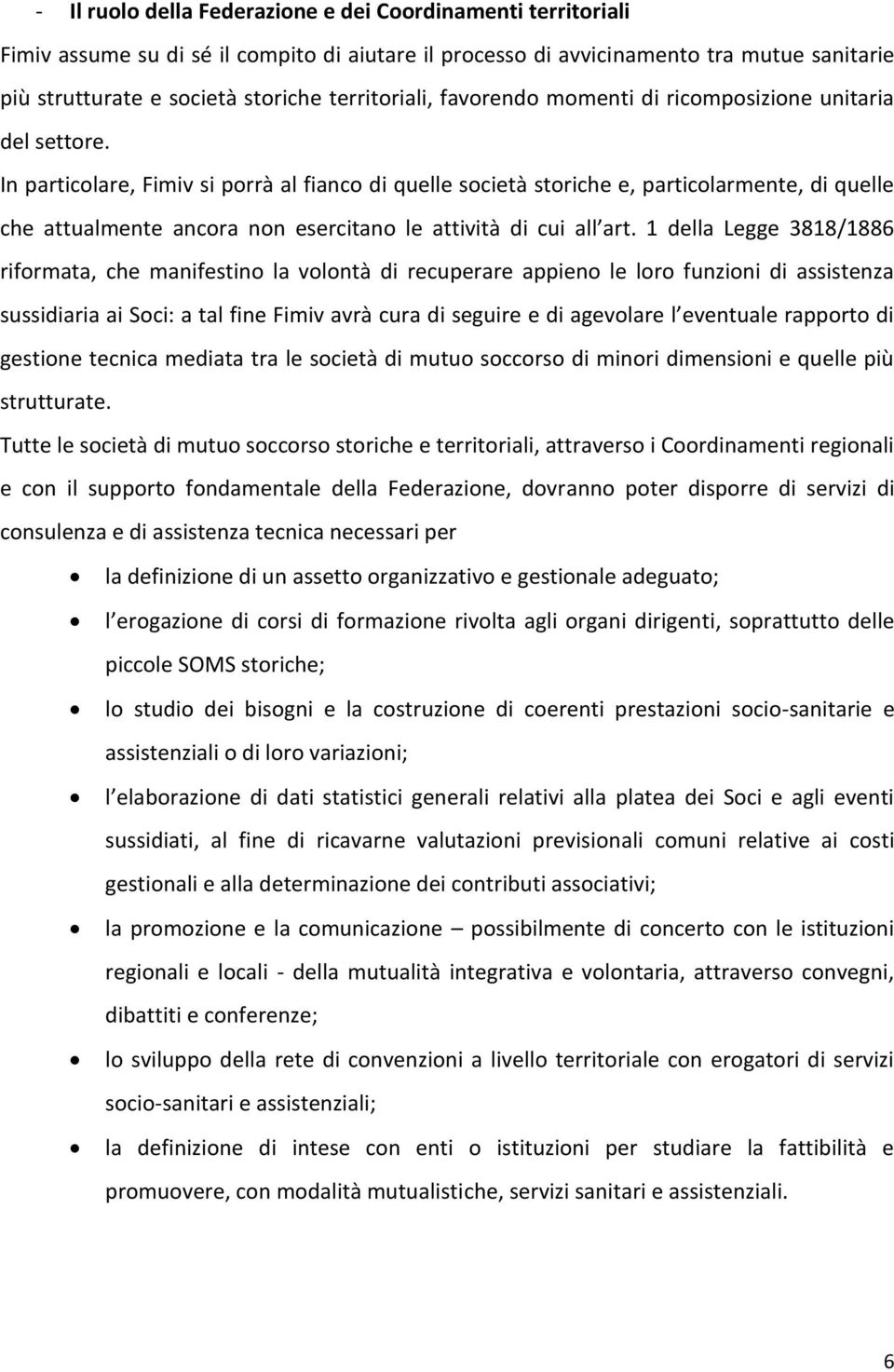 In particolare, Fimiv si porrà al fianco di quelle società storiche e, particolarmente, di quelle che attualmente ancora non esercitano le attività di cui all art.