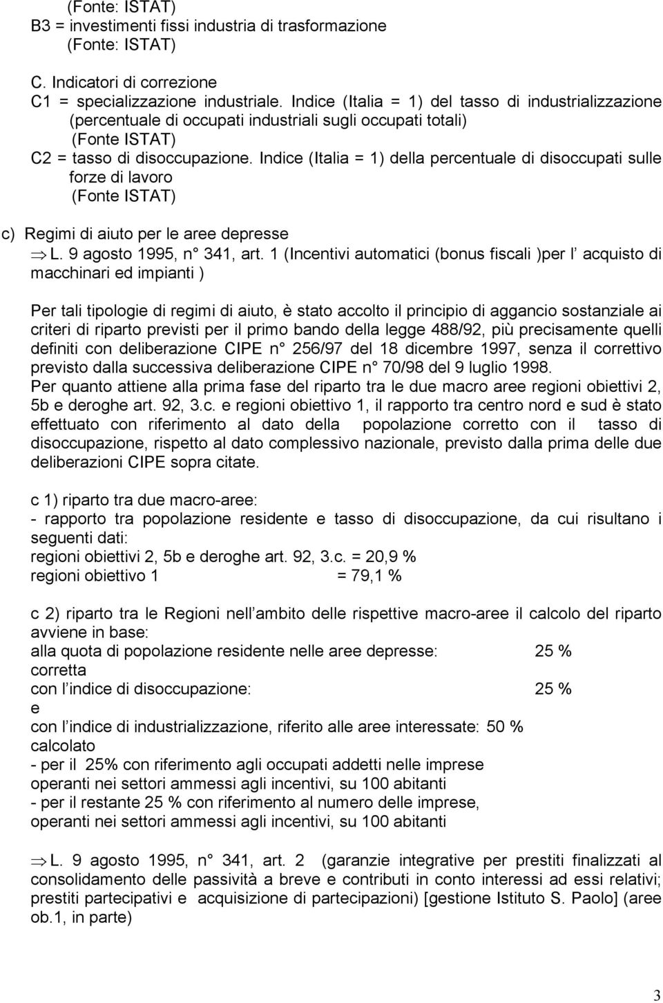 Indice (Italia = 1) della percentuale di disoccupati sulle forze di lavoro (Fonte ISTAT) c) Regimi di aiuto per le aree depresse L. 9 agosto 1995, n 341, art.