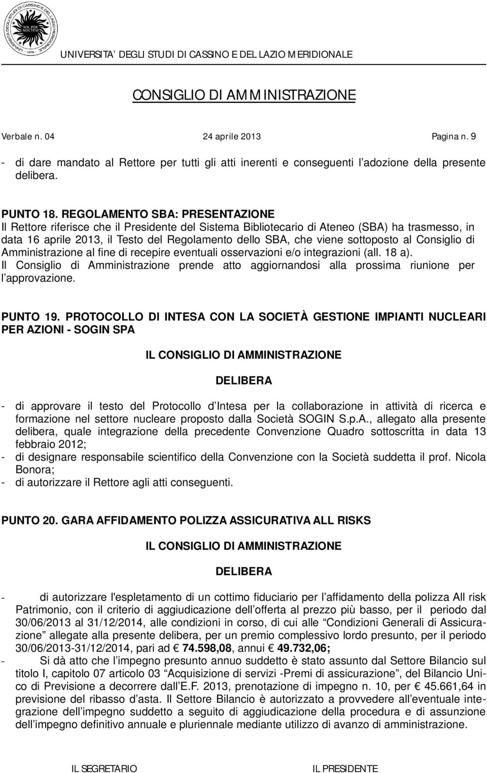 sottoposto al Consiglio di Amministrazione al fine di recepire eventuali osservazioni e/o integrazioni (all. 18 a).