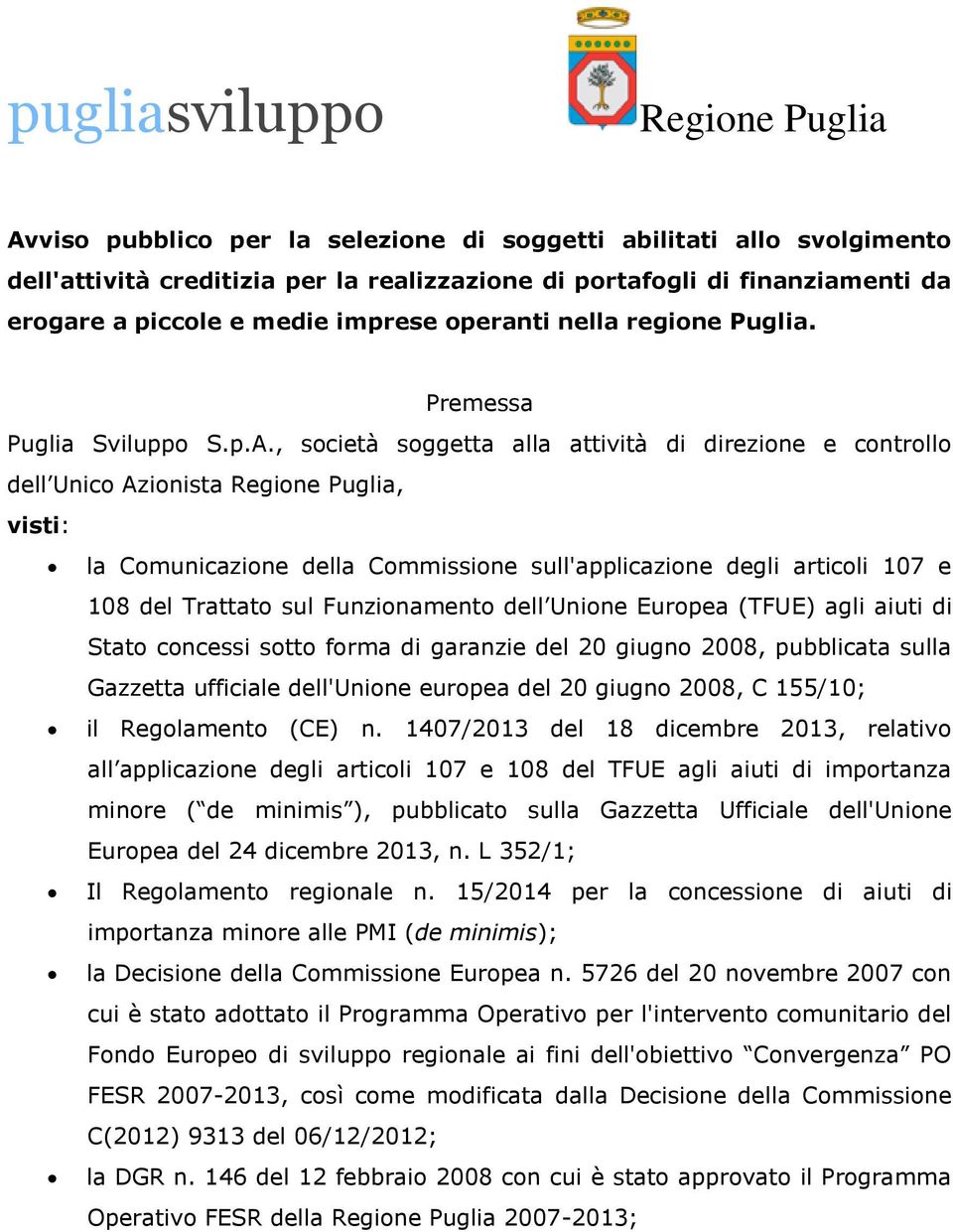 , società soggetta alla attività di direzione e controllo dell Unico Azionista Regione Puglia, visti: la Comunicazione della Commissione sull'applicazione degli articoli 107 e 108 del Trattato sul