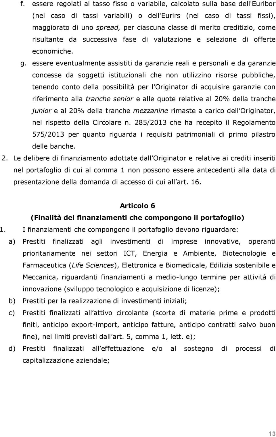 essere eventualmente assistiti da garanzie reali e personali e da garanzie concesse da soggetti istituzionali che non utilizzino risorse pubbliche, tenendo conto della possibilità per l Originator di