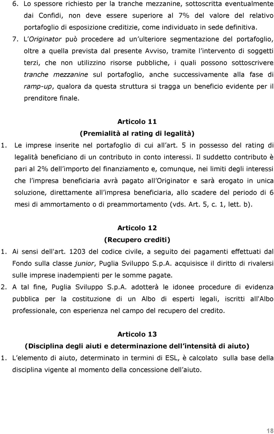 L Originator può procedere ad un ulteriore segmentazione del portafoglio, oltre a quella prevista dal presente Avviso, tramite l intervento di soggetti terzi, che non utilizzino risorse pubbliche, i