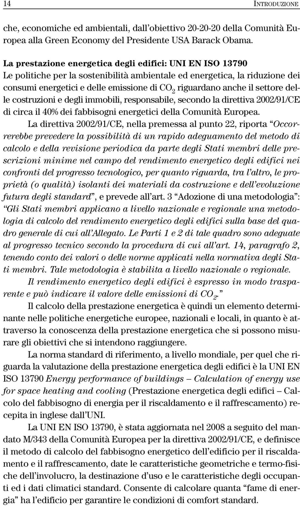 settore delle costruzioni e degli immobili, responsabile, secondo la direttiva 2002/91/CE di circa il 40% dei fabbisogni energetici della Comunità Europea.