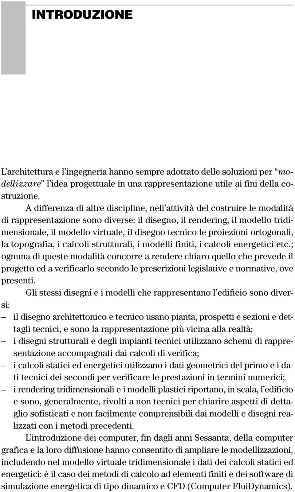 tecnico le proiezioni ortogonali, la topografia, i calcoli strutturali, i modelli finiti, i calcoli energetici etc.