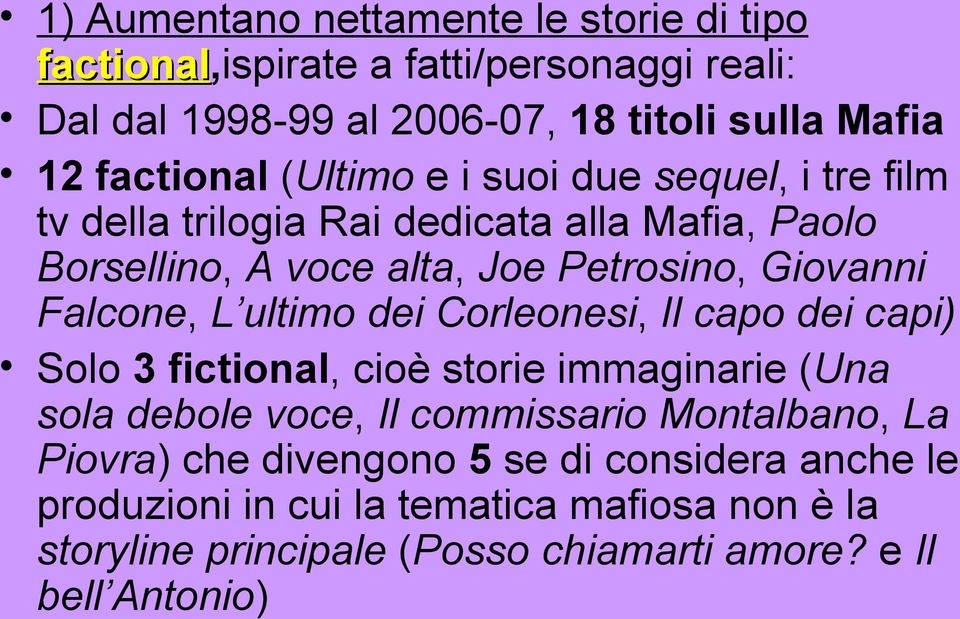 Falcone, L ultimo dei Corleonesi, Il capo dei capi) Solo 3 fictional, cioè storie immaginarie (Una sola debole voce, Il commissario Montalbano, La