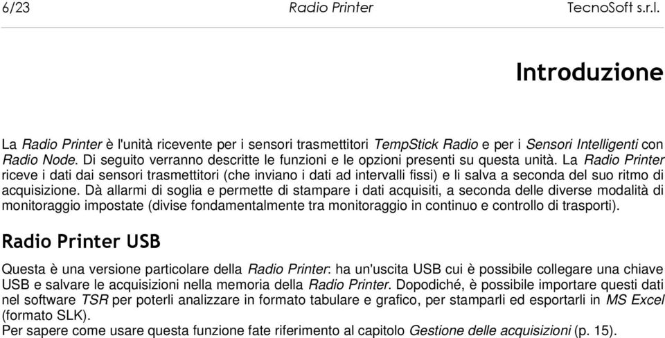 La Radio Printer riceve i dati dai sensori trasmettitori (che inviano i dati ad intervalli fissi) e li salva a seconda del suo ritmo di acquisizione.