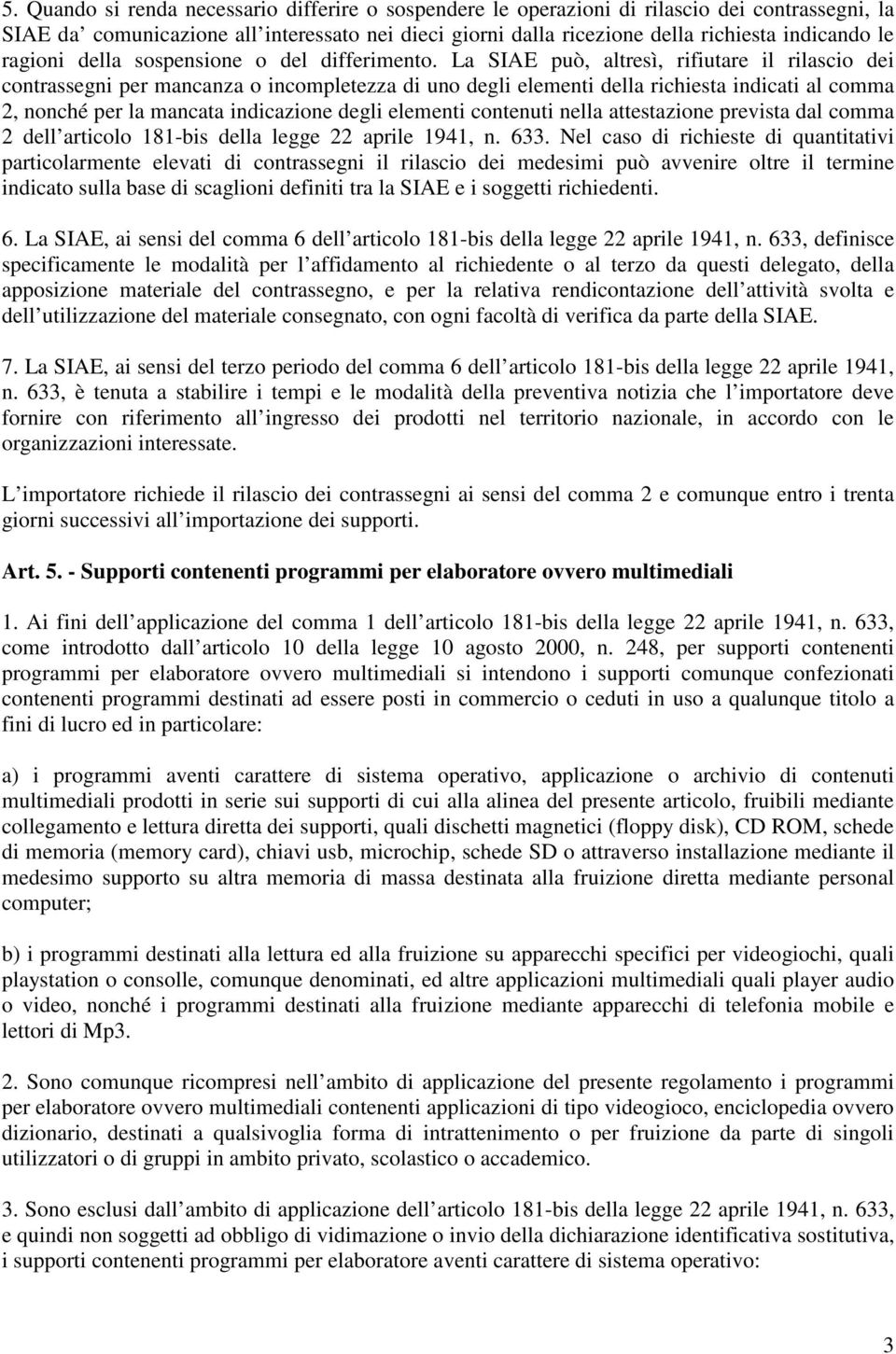 La SIAE può, altresì, rifiutare il rilascio dei contrassegni per mancanza o incompletezza di uno degli elementi della richiesta indicati al comma 2, nonché per la mancata indicazione degli elementi