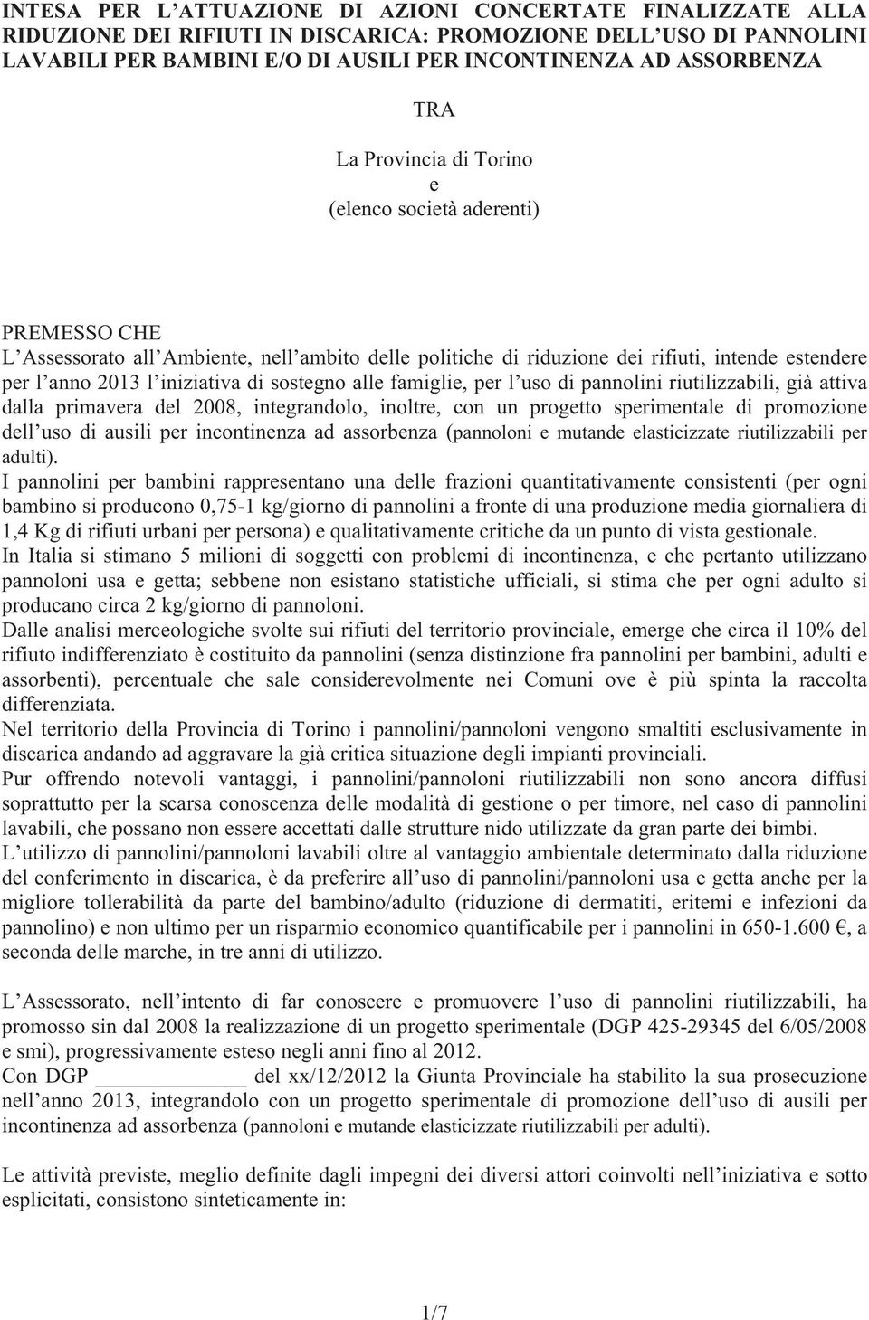 sostegno alle famiglie, per l uso di pannolini riutilizzabili, già attiva dalla primavera del 2008, integrandolo, inoltre, con un progetto sperimentale di promozione dell uso di ausili per