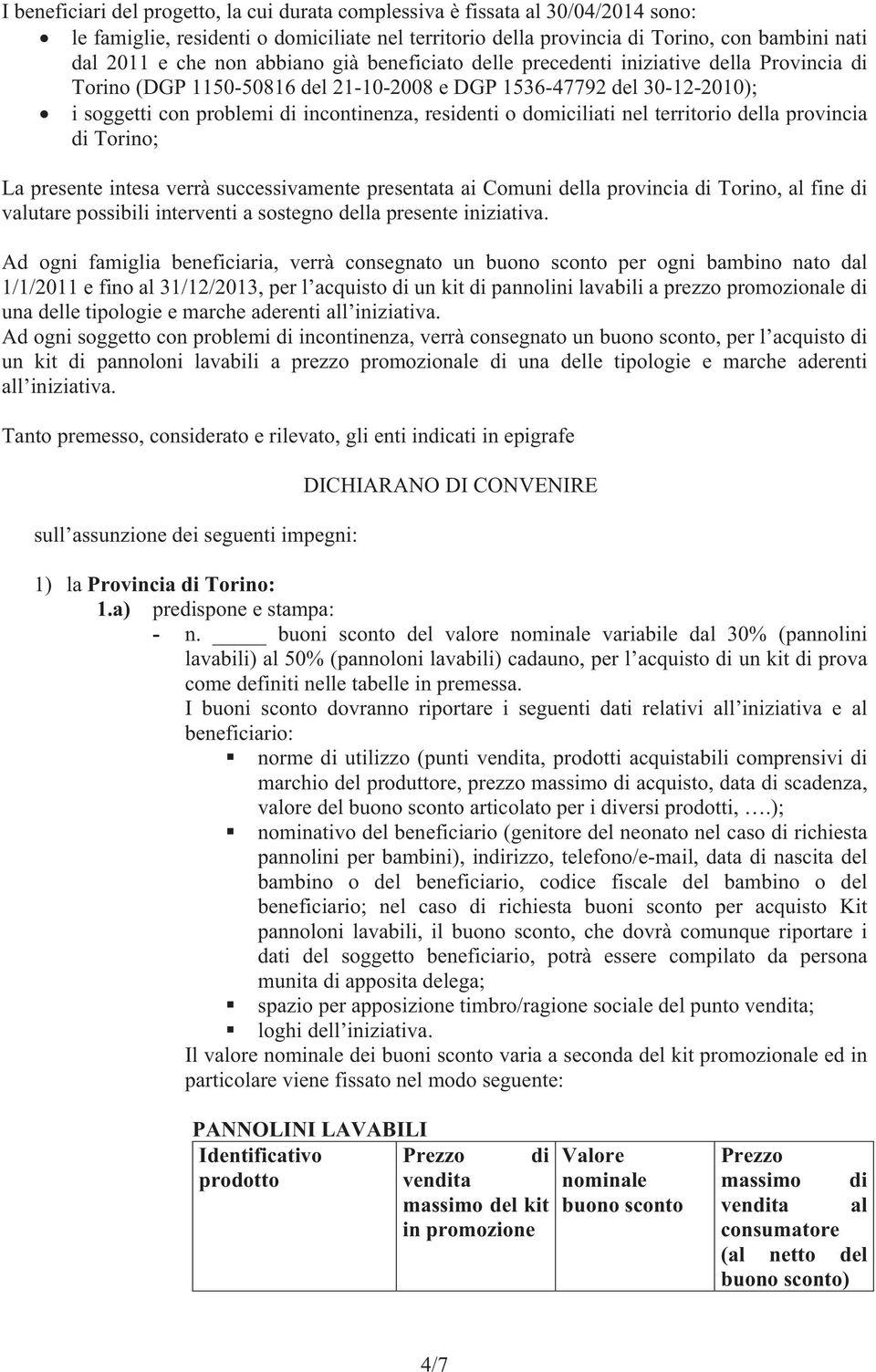 domiciliati nel territorio della provincia di Torino; La presente intesa verrà successivamente presentata ai Comuni della provincia di Torino, al fine di valutare possibili interventi a sostegno