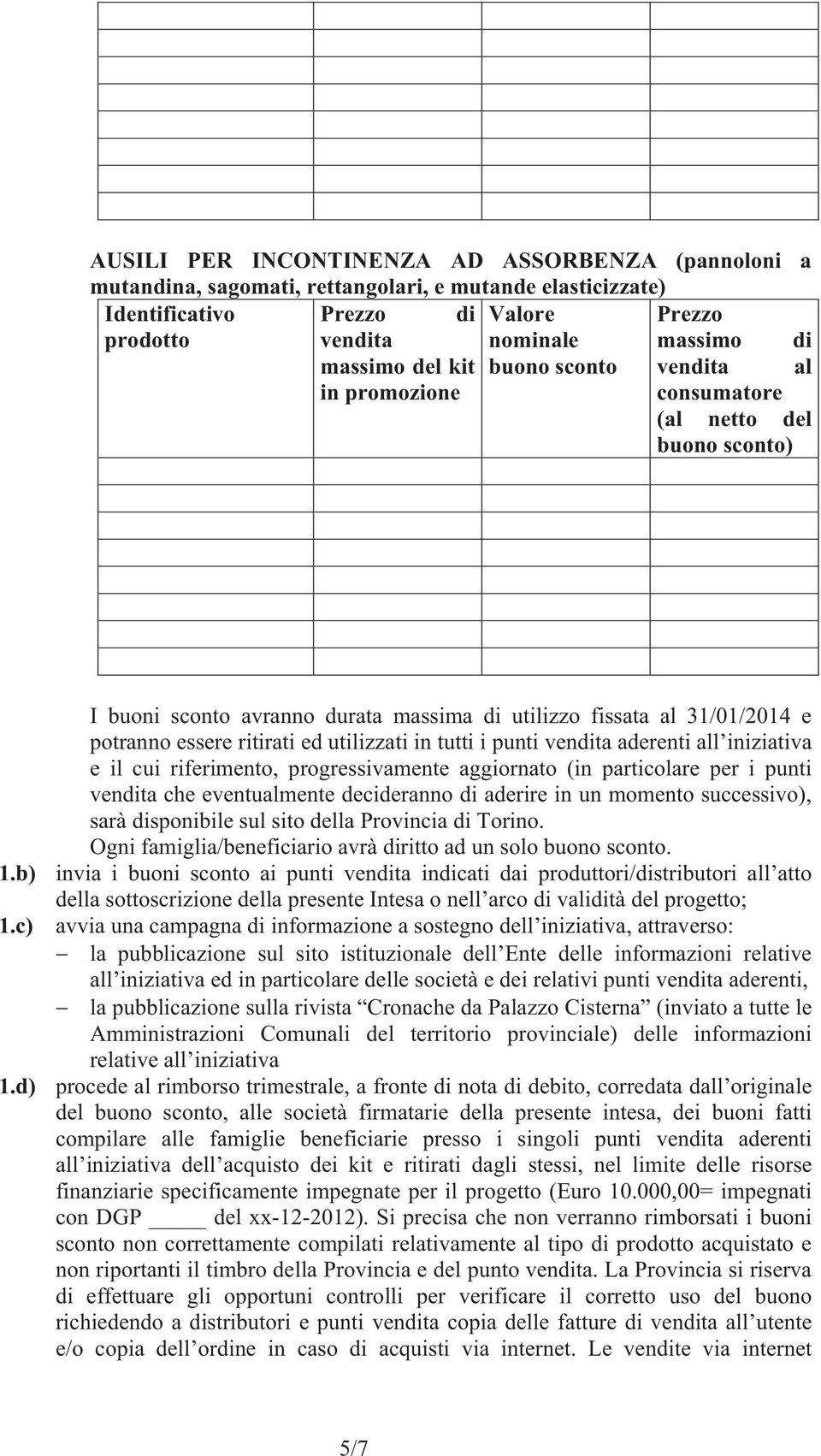 riferimento, progressivamente aggiornato (in particolare per i punti vendita che eventualmente decideranno di aderire in un momento successivo), sarà disponibile sul sito della Provincia di Torino.