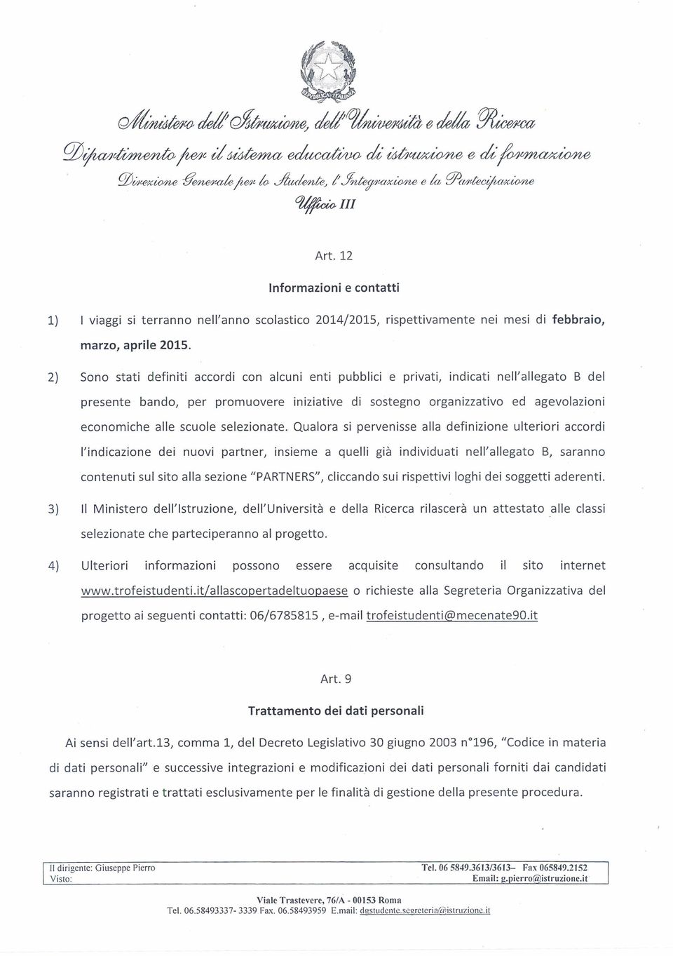 2) Sono stati definiti accordi con alcuni enti pubblici e privati, indicati nell'allegato B del presente bando, per promuovere iniziative di sostegno organizzativo ed agevolazioni economiche alle