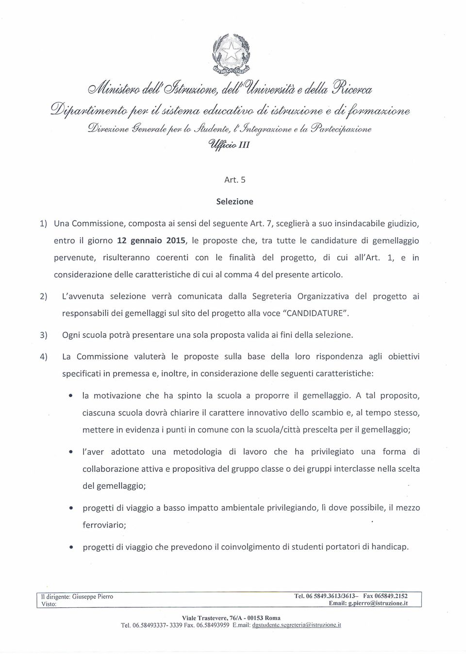 7, sceglierà a suo insindacabile giudizio, entro il giorno 12 gennaio 2015, le proposte che, tra tutte le candidature di gemellaggio pervenute, risulteranno coerenti con le finalità del progetto, di