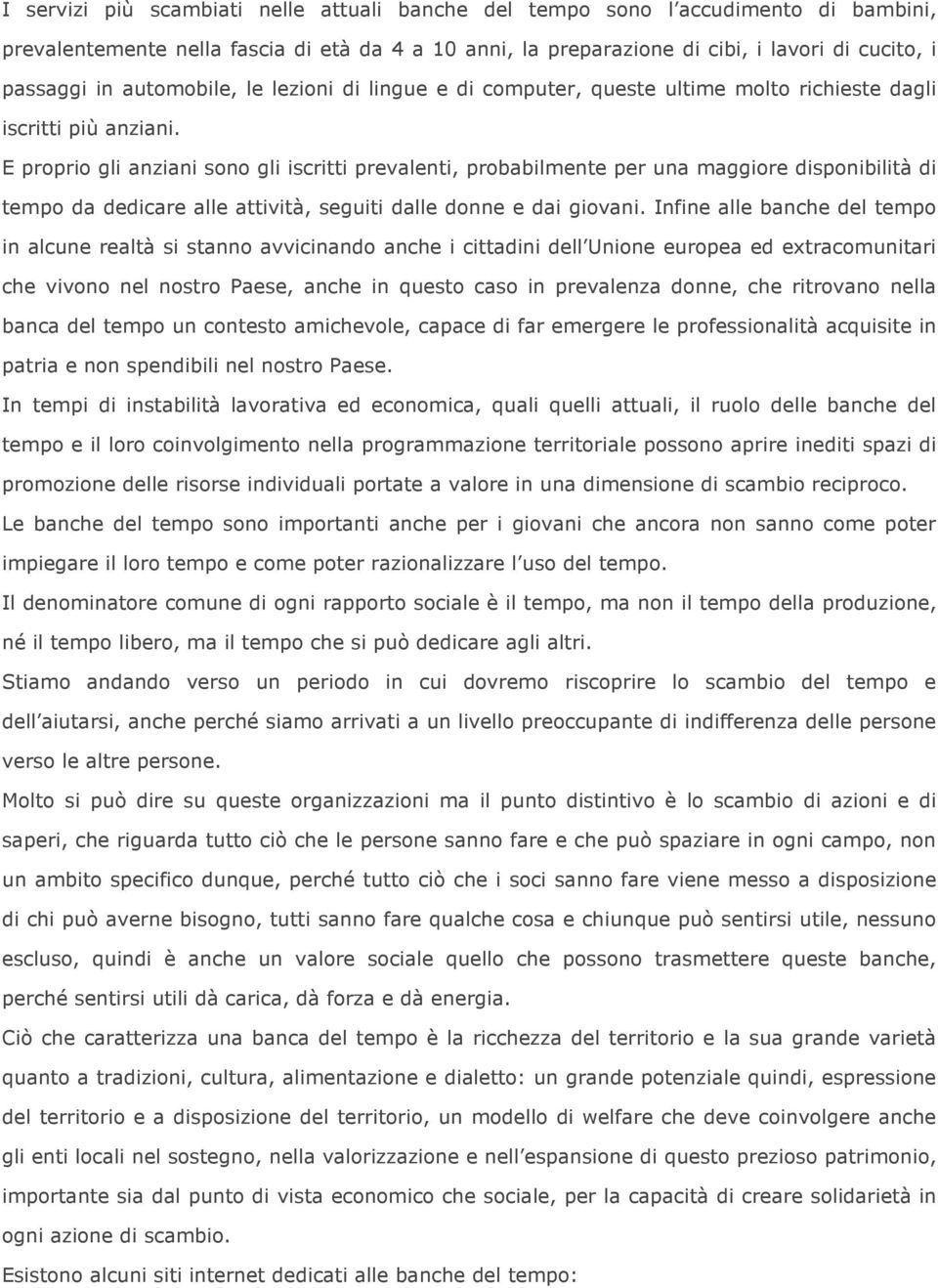 E proprio gli anziani sono gli iscritti prevalenti, probabilmente per una maggiore disponibilità di tempo da dedicare alle attività, seguiti dalle donne e dai giovani.