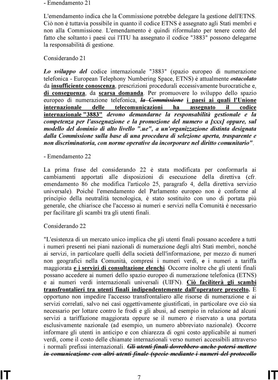 L'emendamento è quindi riformulato per tenere conto del fatto che soltanto i paesi cui l'itu ha assegnato il codice "3883" possono delegarne la responsabilità di gestione.