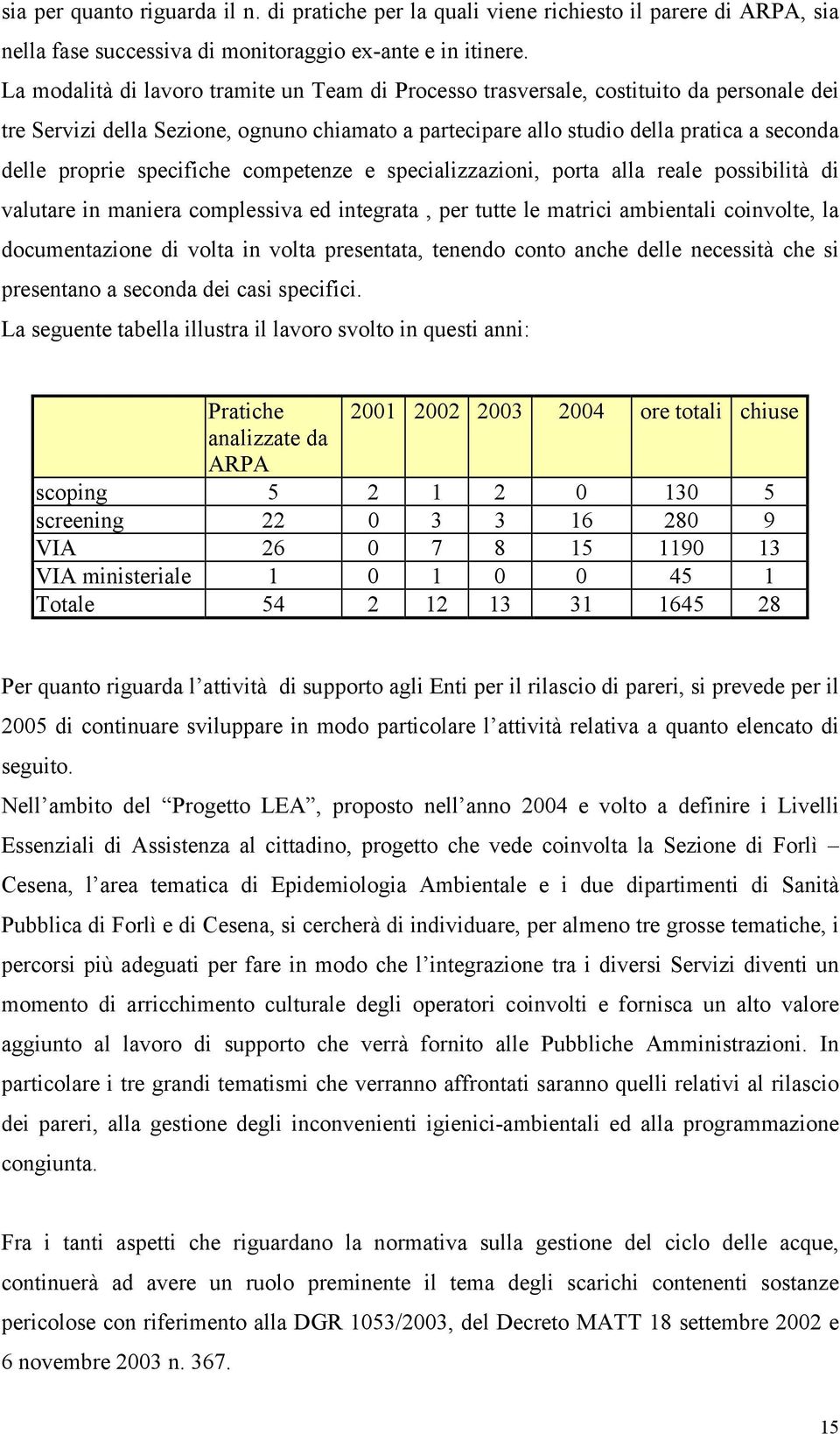 specifiche competenze e specializzazioni, porta alla reale possibilità di valutare in maniera complessiva ed integrata, per tutte le matrici ambientali coinvolte, la documentazione di volta in volta