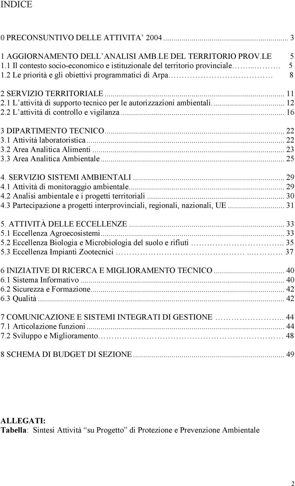 .. 23 3.3 Area Analitica Ambientale... 25 4. SERVIZIO SISTEMI AMBIENTALI... 29 4.1 Attività di monitoraggio ambientale... 29 4.2 Analisi ambientale e i progetti territoriali... 30 4.