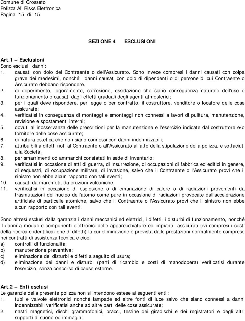 di deperimento, logoramento, corrosione, ossidazione che siano conseguenza naturale dell'uso o funzionamento o causati dagli effetti graduali degli agenti atmosferici; 3.