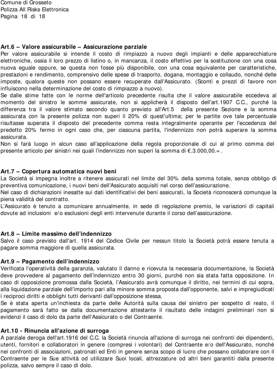 in mancanza, il costo effettivo per la sostituzione con una cosa nuova eguale oppure, se questa non fosse più disponibile, con una cosa equivalente per caratteristiche, prestazioni e rendimento,