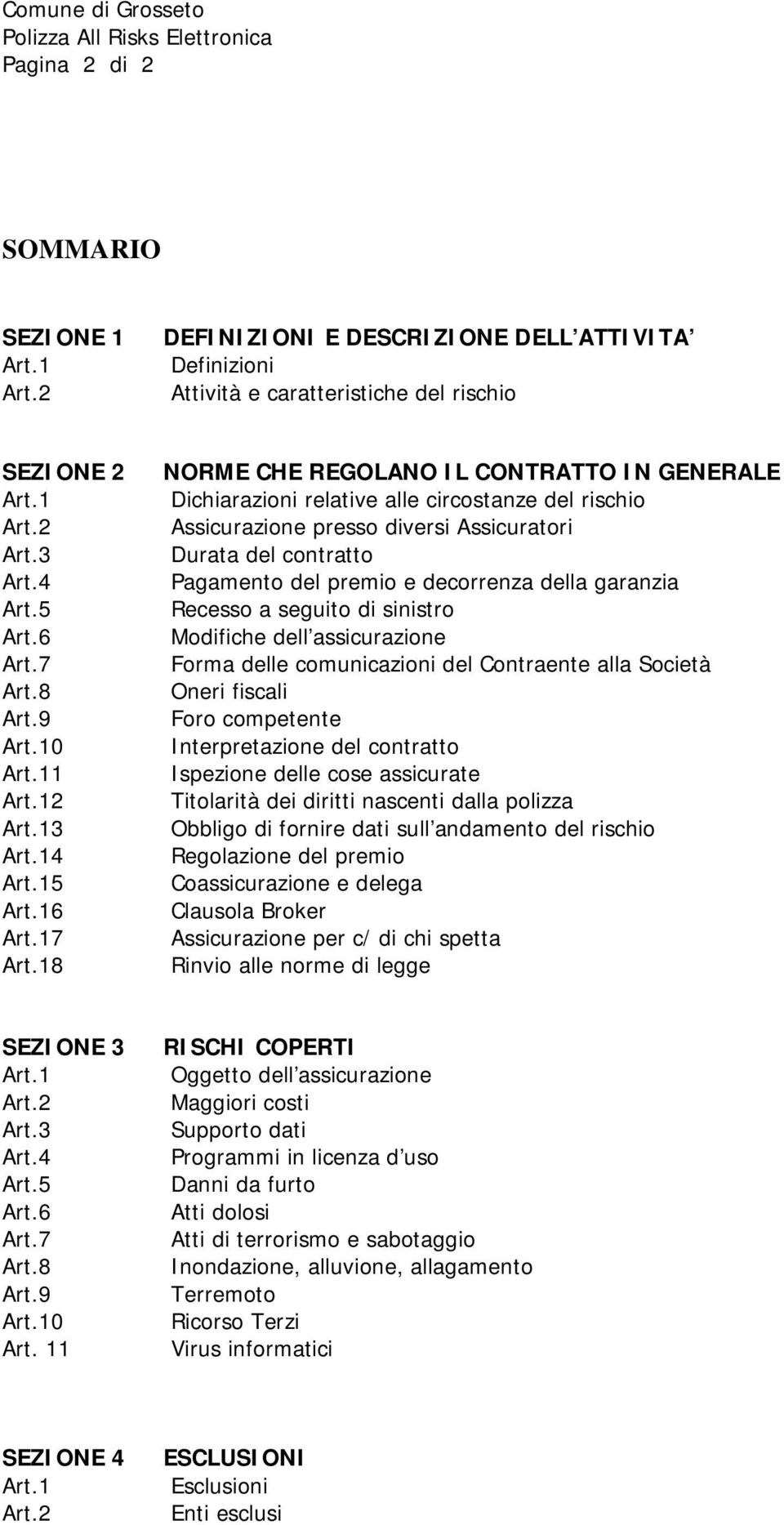 18 NORME CHE REGOLANO IL CONTRATTO IN GENERALE Dichiarazioni relative alle circostanze del rischio Assicurazione presso diversi Assicuratori Durata del contratto Pagamento del premio e decorrenza