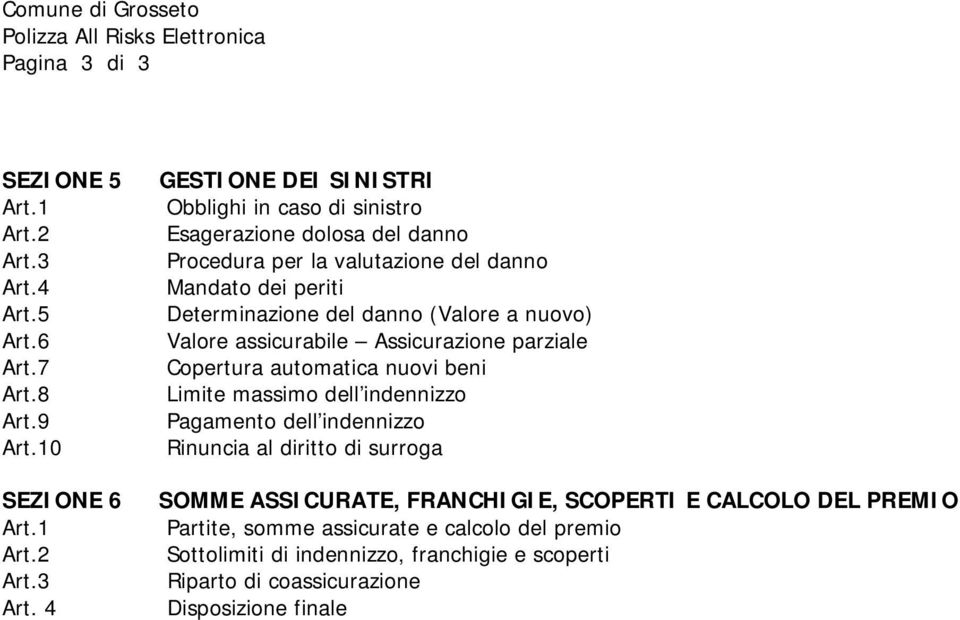 4 GESTIONE DEI SINISTRI Obblighi in caso di sinistro Esagerazione dolosa del danno Procedura per la valutazione del danno Mandato dei periti Determinazione del danno