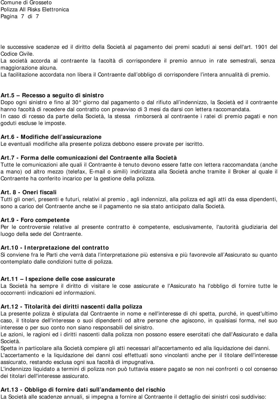 La facilitazione accordata non libera il Contraente dall obbligo di corrispondere l intera annualità di premio. Art.