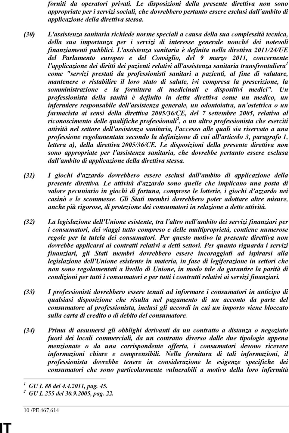 (30) L'assistenza sanitaria richiede norme speciali a causa della sua complessità tecnica, della sua importanza per i servizi di interesse generale nonché dei notevoli finanziamenti pubblici.