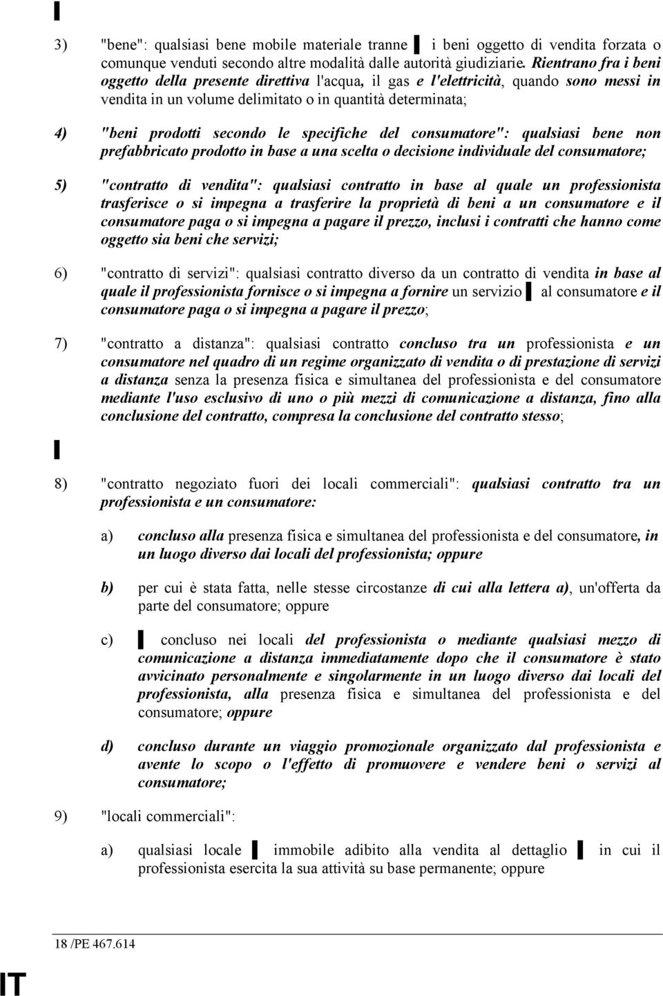 specifiche del consumatore": qualsiasi bene non prefabbricato prodotto in base a una scelta o decisione individuale del consumatore; 5) "contratto di vendita": qualsiasi contratto in base al quale un