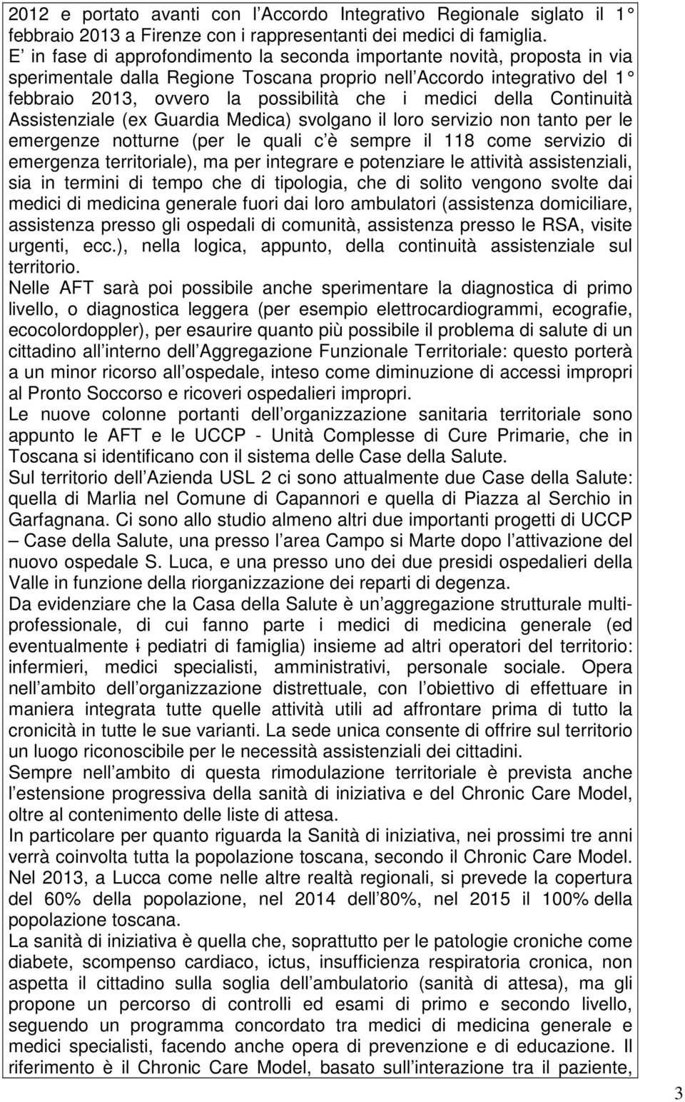 della Continuità Assistenziale (ex Guardia Medica) svolgano il loro servizio non tanto per le emergenze notturne (per le quali c è sempre il 118 come servizio di emergenza territoriale), ma per