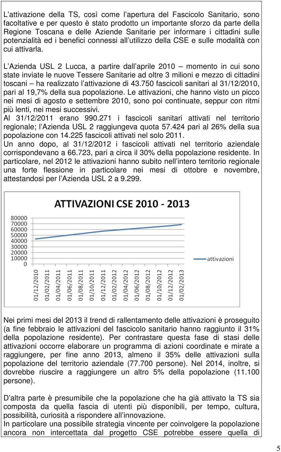 L Azienda USL 2 Lucca, a partire dall aprile 2010 momento in cui sono state inviate le nuove Tessere Sanitarie ad oltre 3 milioni e mezzo di cittadini toscani ha realizzato l attivazione di 43.